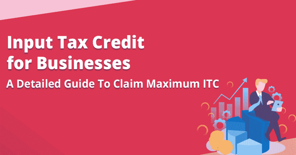 Input Tax Credit Under GST- A Detailed Guide On Facts You Didn't Know